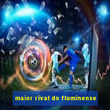 maior rival do fluminense